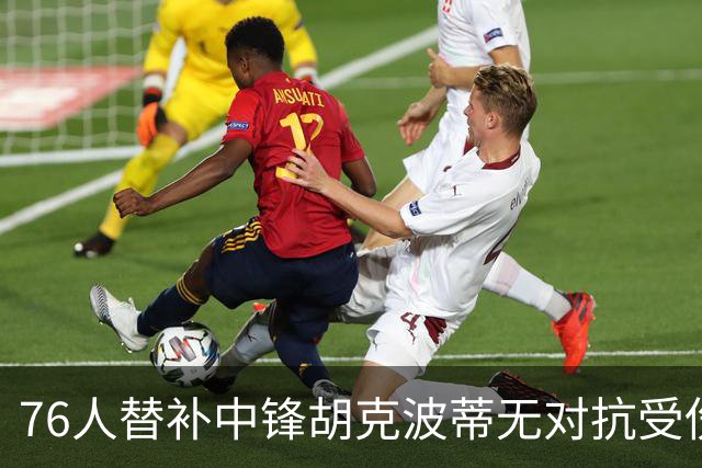 76人替补中锋胡克波蒂无对抗受伤，右腿接受影像检查